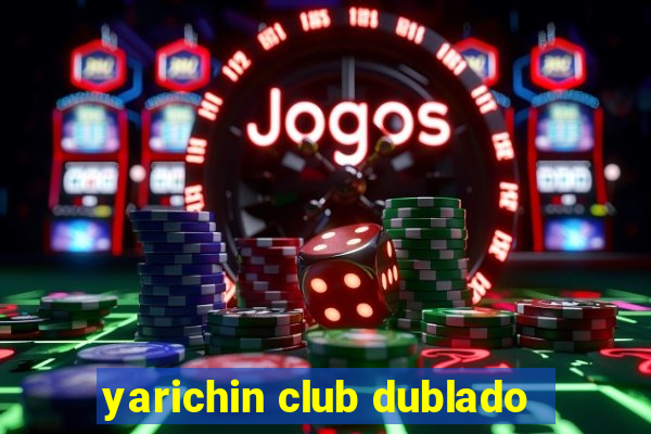 yarichin club dublado